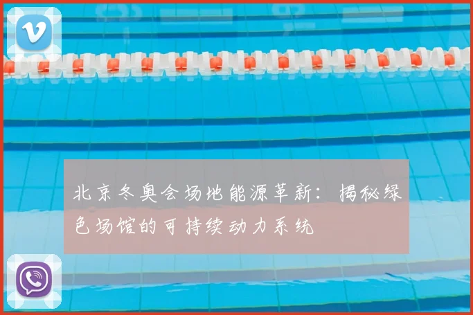 北京冬奥会场地能源革新：揭秘绿色场馆的可持续动力系统