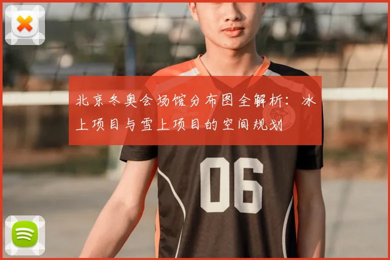 北京冬奥会场馆分布图全解析：冰上项目与雪上项目的空间规划