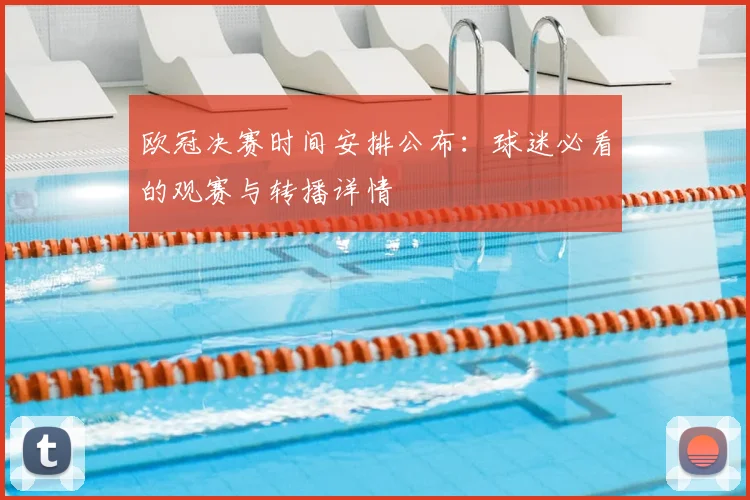 欧冠决赛时间安排公布：球迷必看的观赛与转播详情