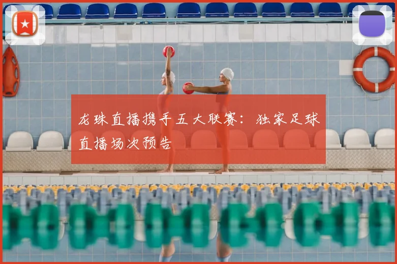 龙珠直播携手五大联赛：独家足球直播场次预告